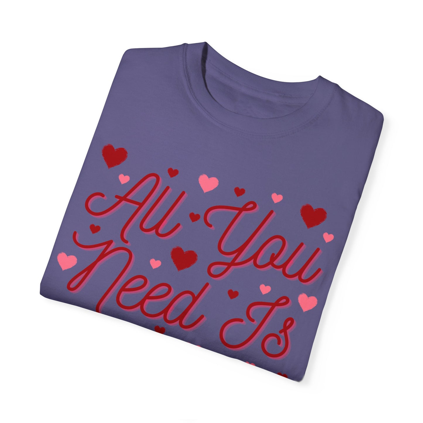All You Need Is Love - Comfort Colors Shirt