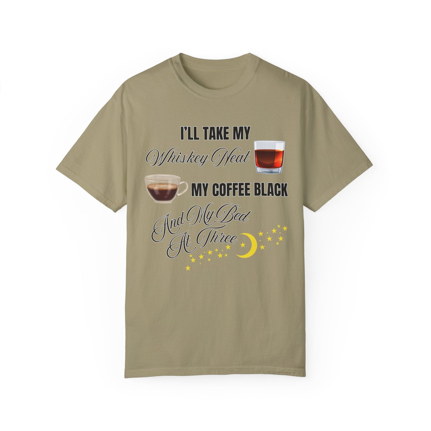 I'll Take My Whiskey Neat, My Coffee Black, And My Bed At Three - Comfort Colors Shirt