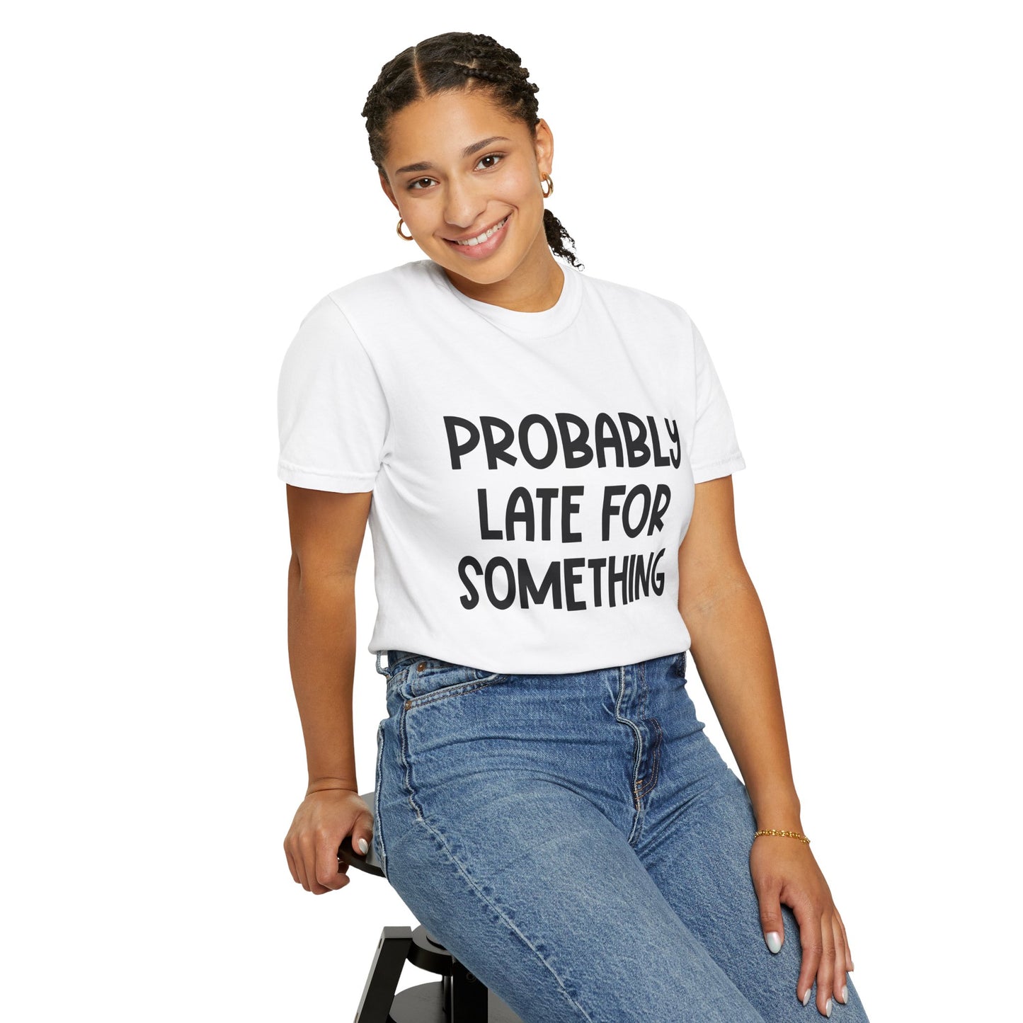 Probably Late For Something - Comfort Colors Shirt