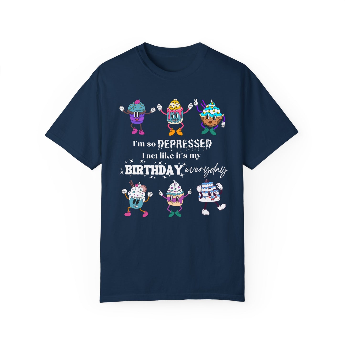 I'm So Depressed I Act Like It's My Birthday Everyday - Comfort Colors Shirt