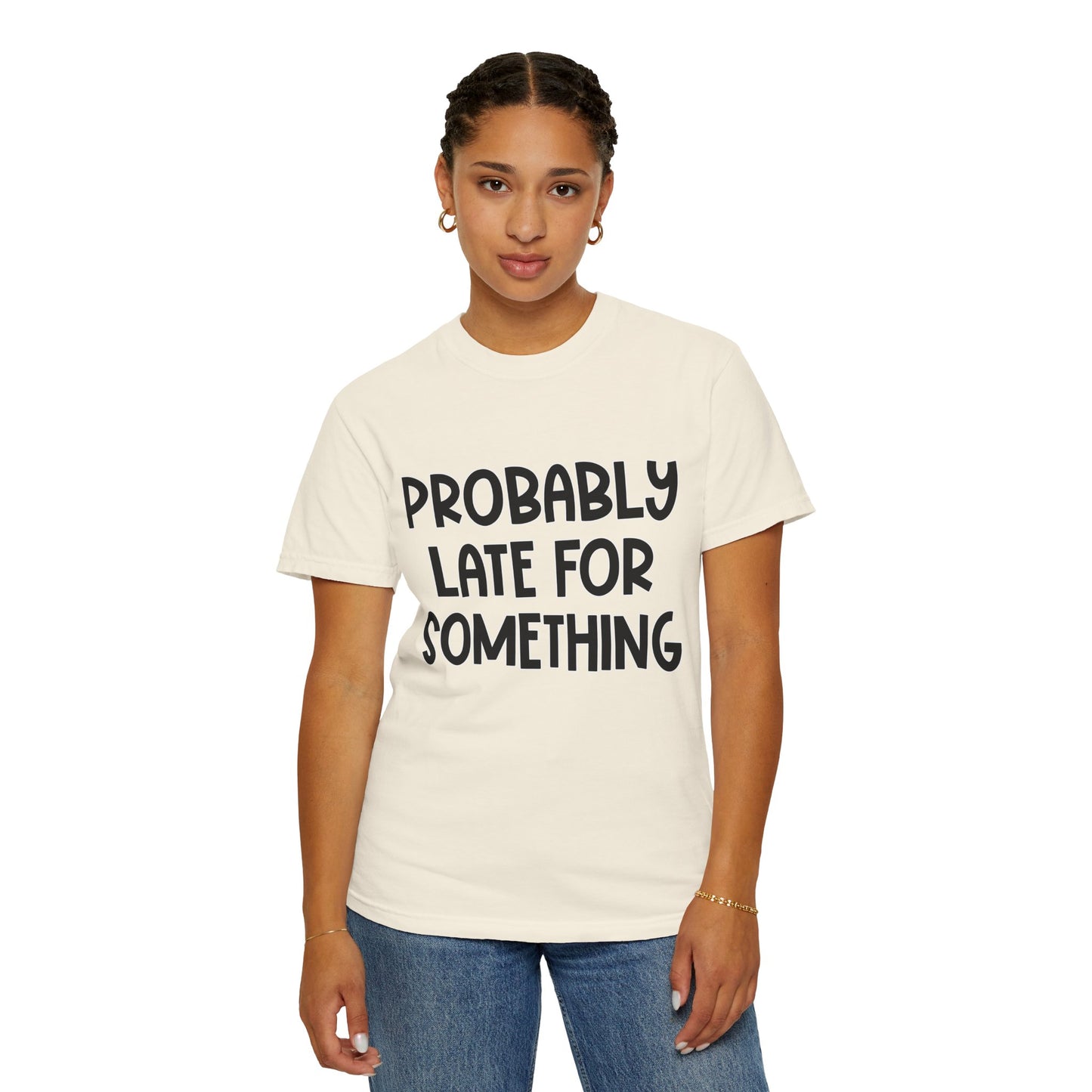 Probably Late For Something - Comfort Colors Shirt