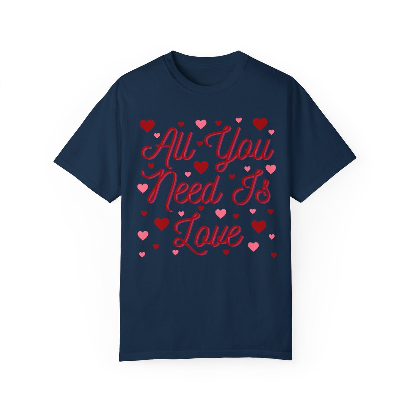 All You Need Is Love - Comfort Colors Shirt
