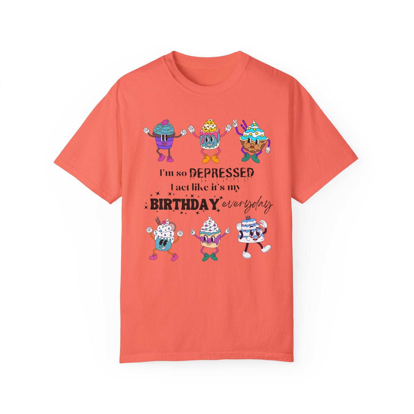 I'm So Depressed I Act Like It's My Birthday Everyday - Comfort Colors Shirt