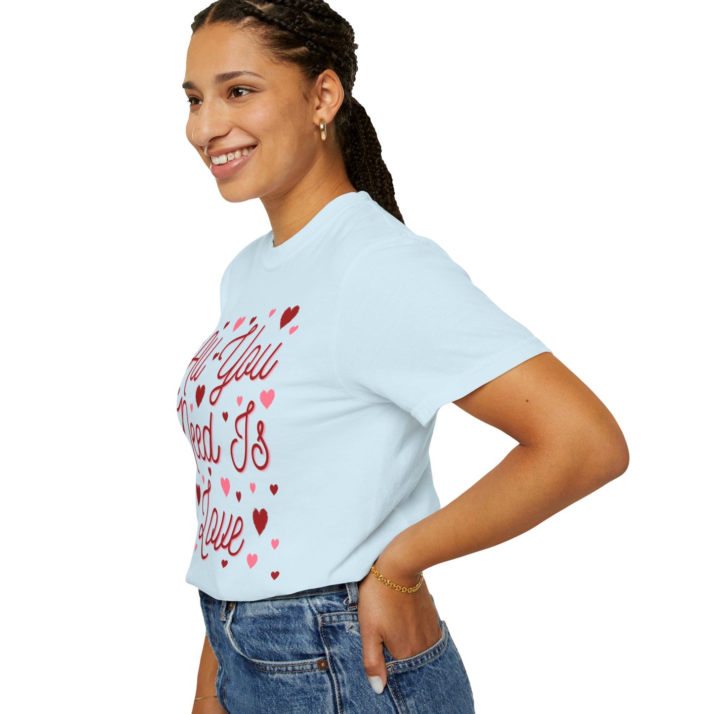 All You Need Is Love - Comfort Colors Shirt