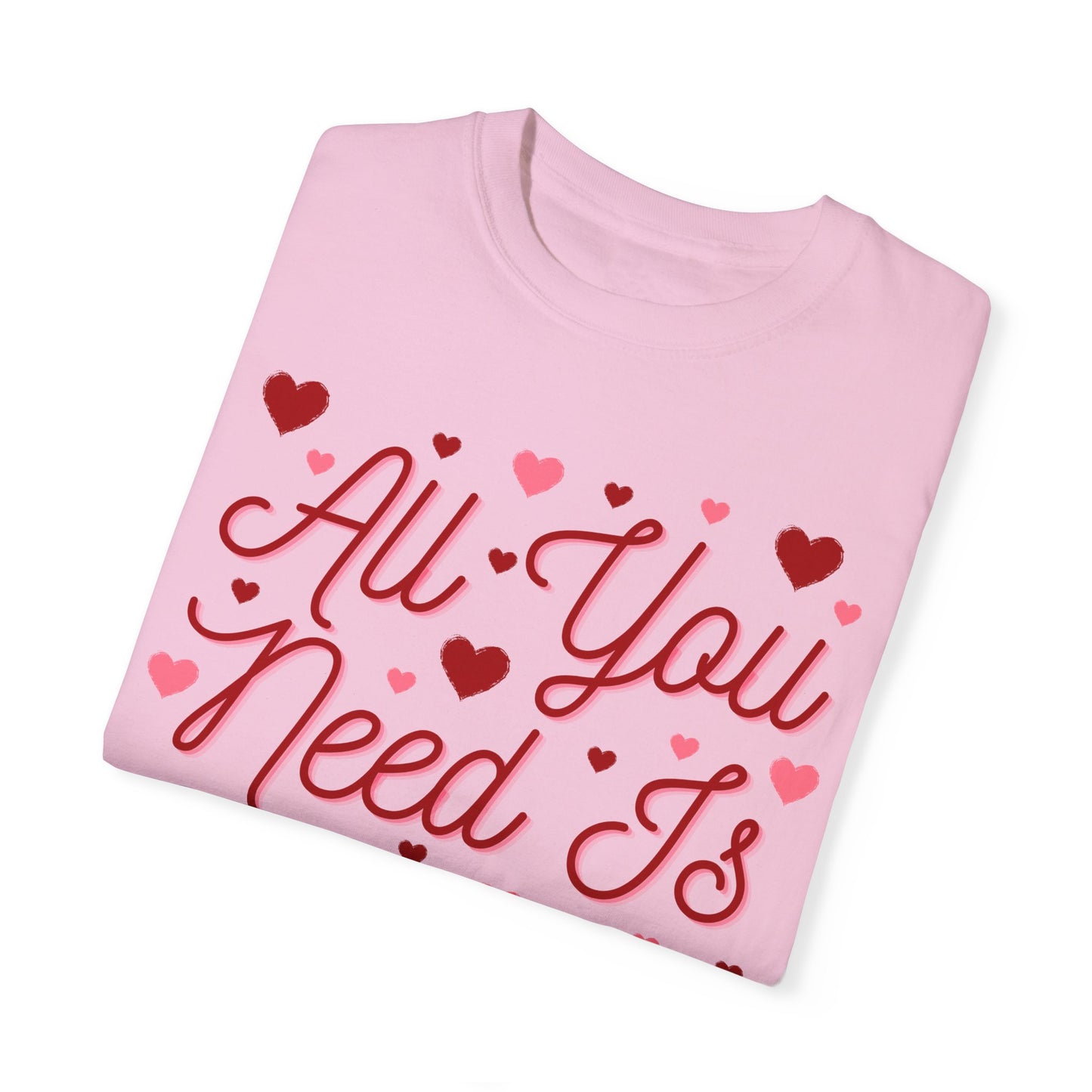 All You Need Is Love - Comfort Colors Shirt