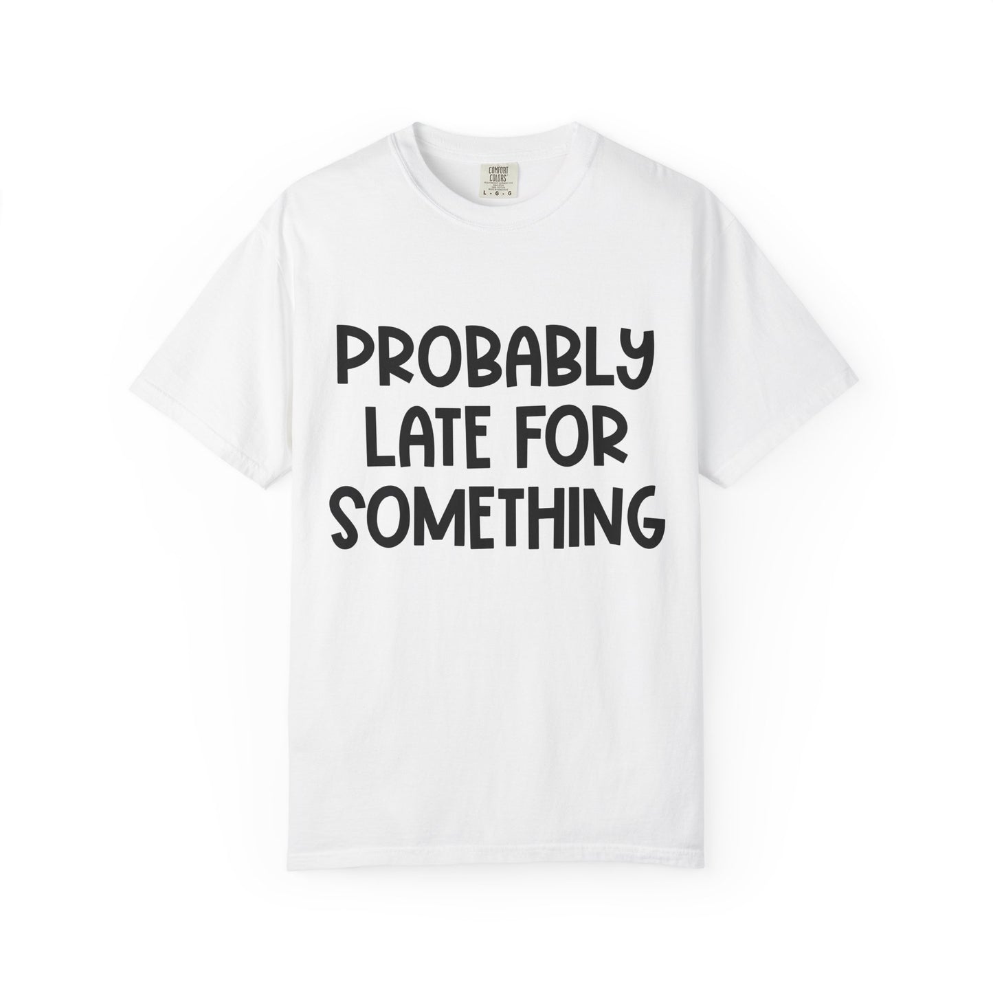 Probably Late For Something - Comfort Colors Shirt