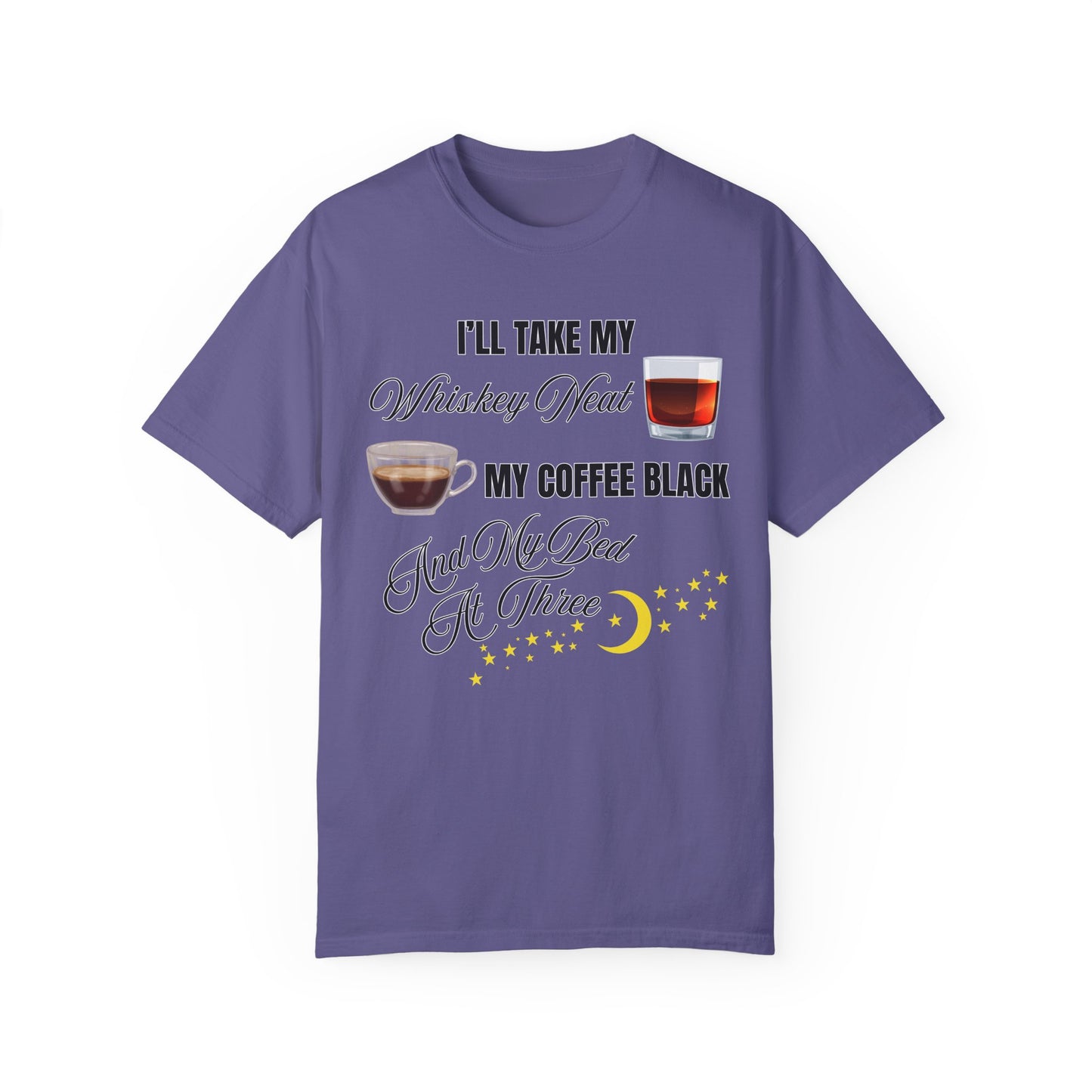 I'll Take My Whiskey Neat, My Coffee Black, And My Bed At Three - Comfort Colors Shirt