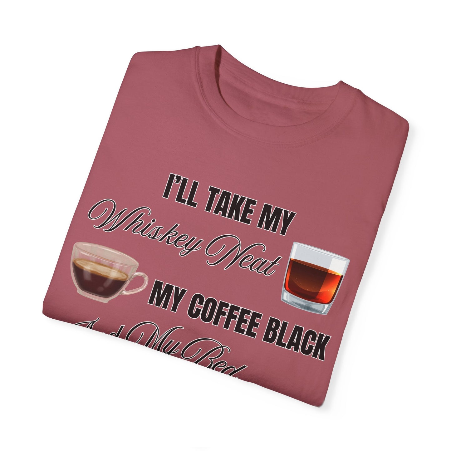 I'll Take My Whiskey Neat, My Coffee Black, And My Bed At Three - Comfort Colors Shirt