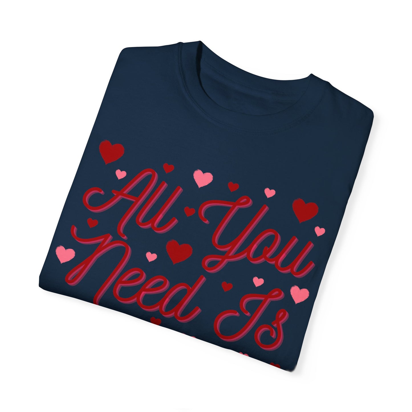All You Need Is Love - Comfort Colors Shirt