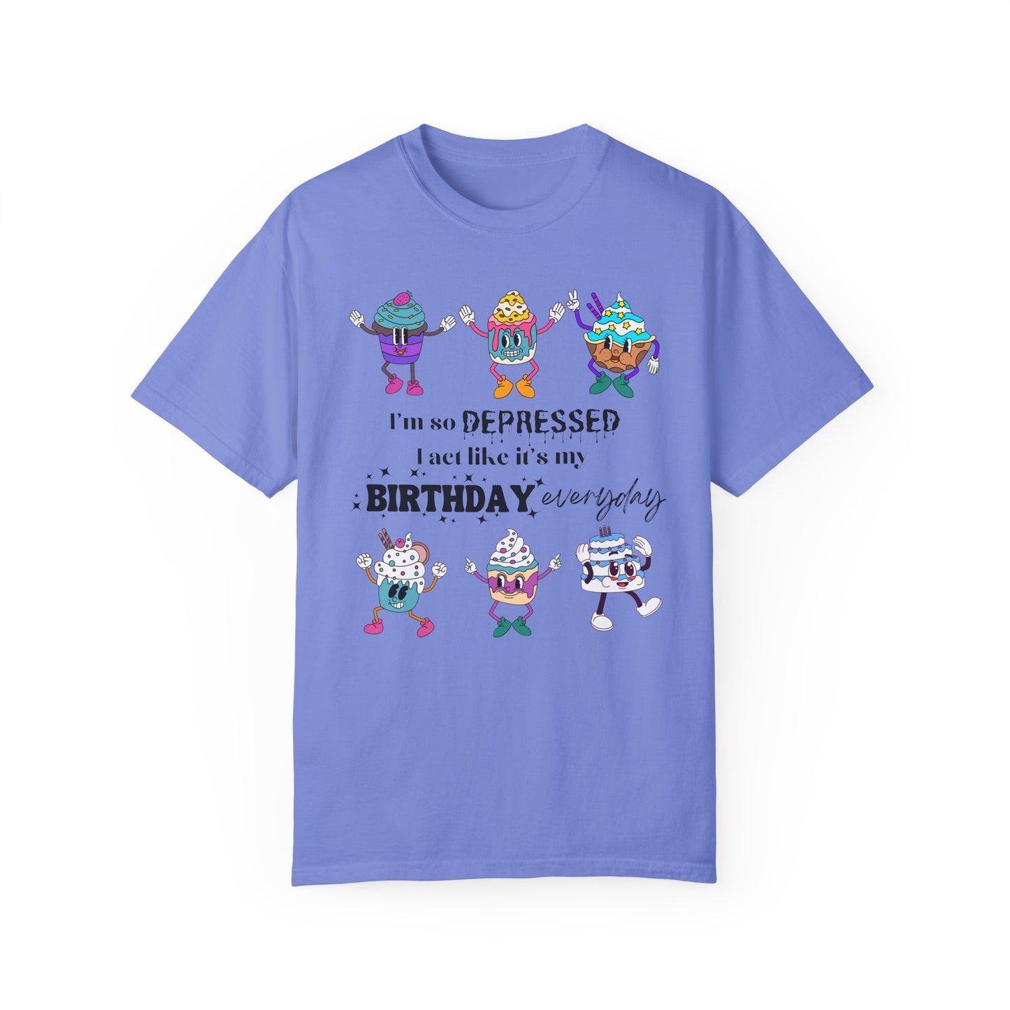 I'm So Depressed I Act Like It's My Birthday Everyday - Comfort Colors Shirt