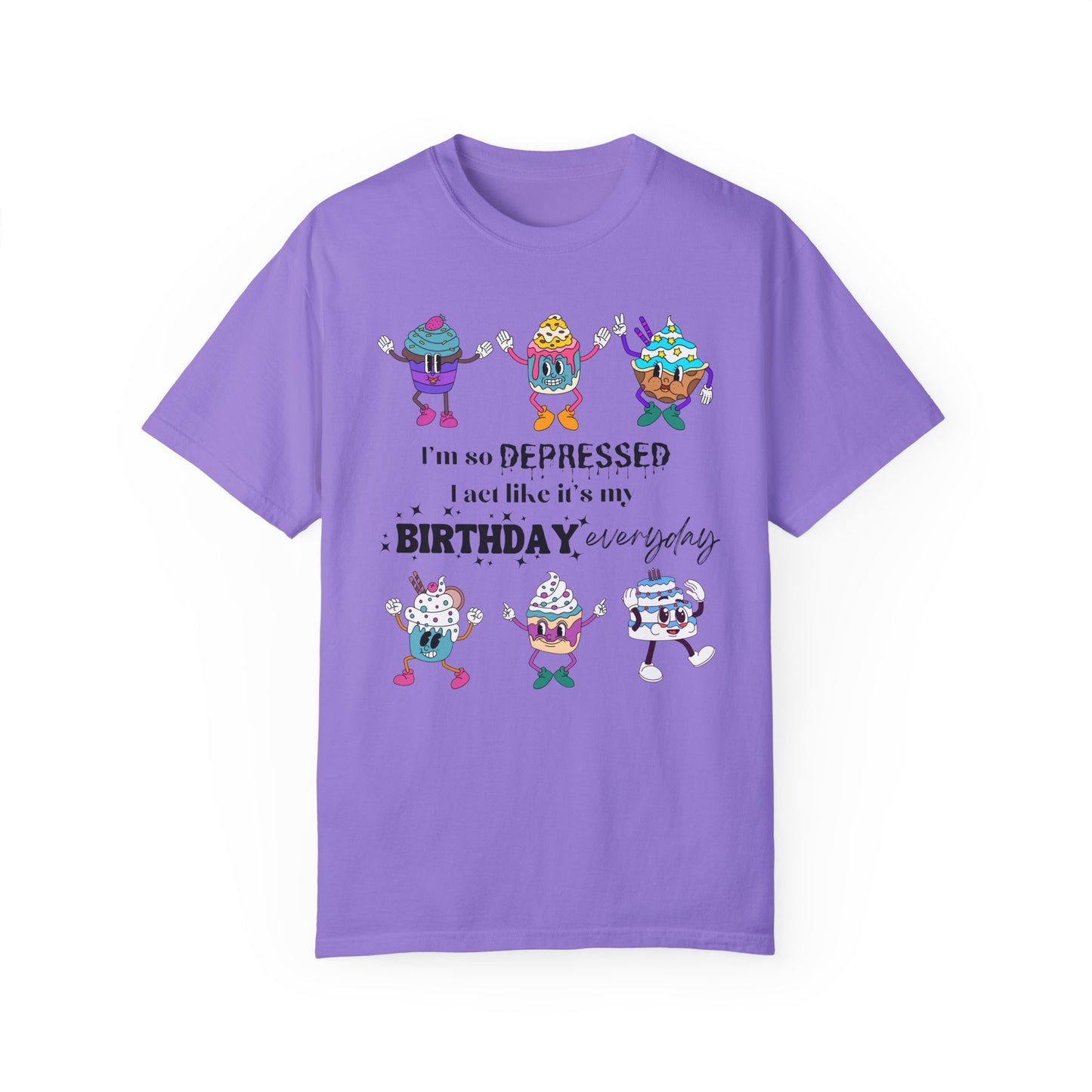 I'm So Depressed I Act Like It's My Birthday Everyday - Comfort Colors Shirt