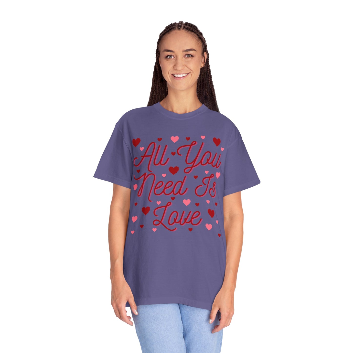 All You Need Is Love - Comfort Colors Shirt