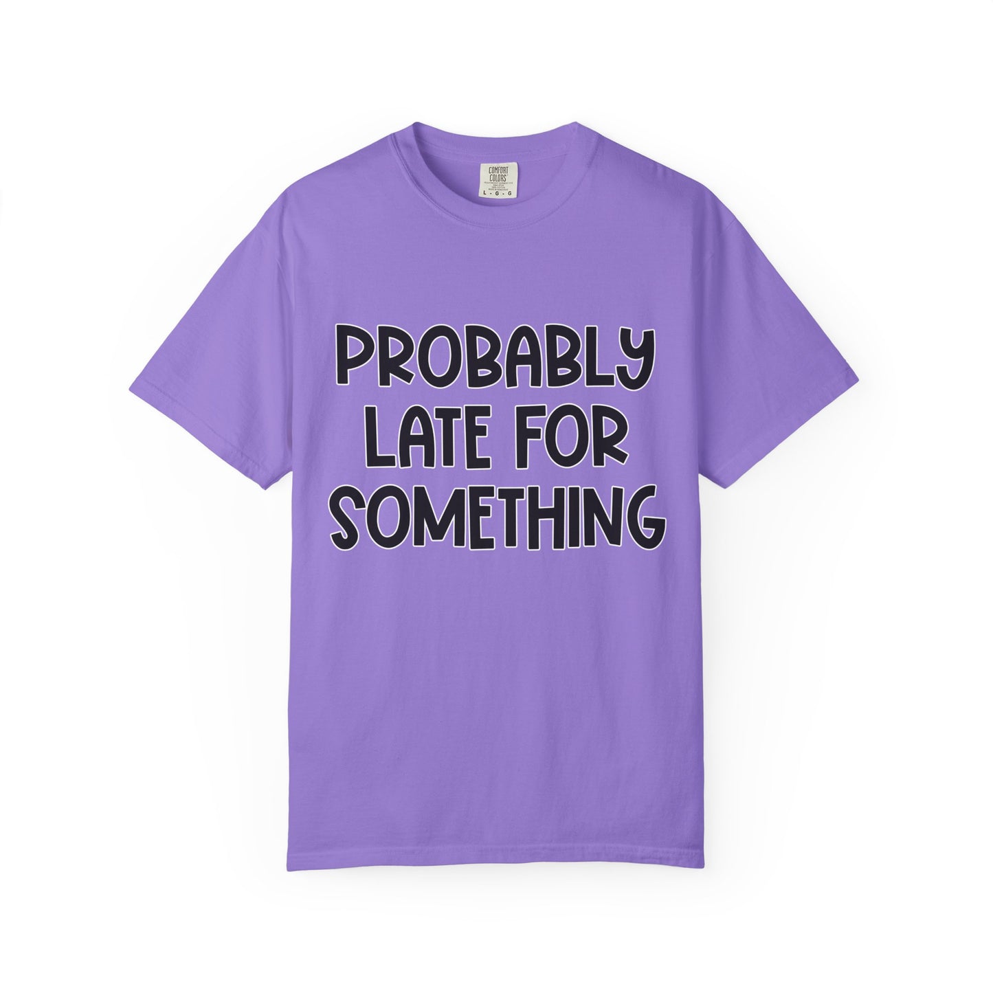 Probably Late For Something - Comfort Colors Shirt