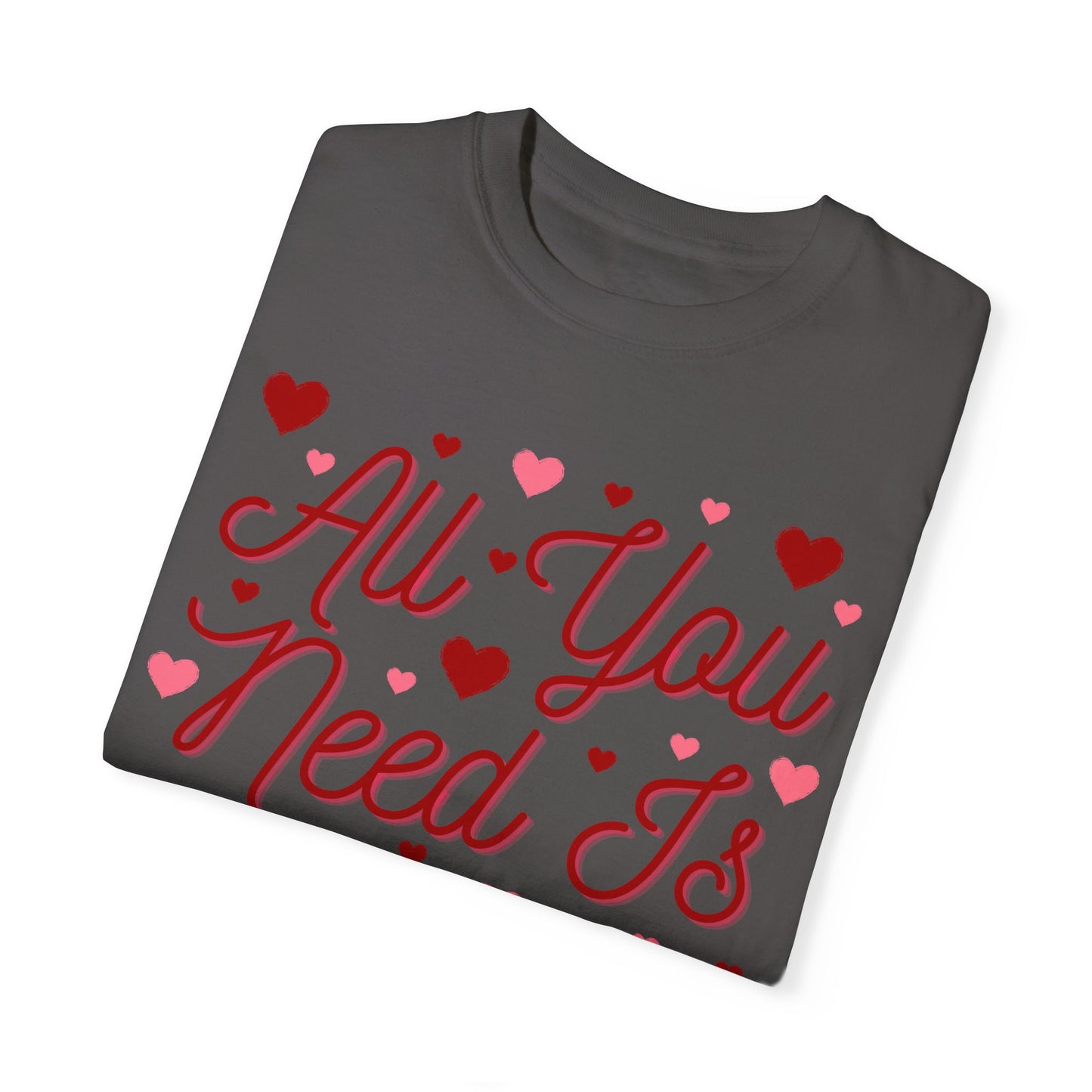 All You Need Is Love - Comfort Colors Shirt