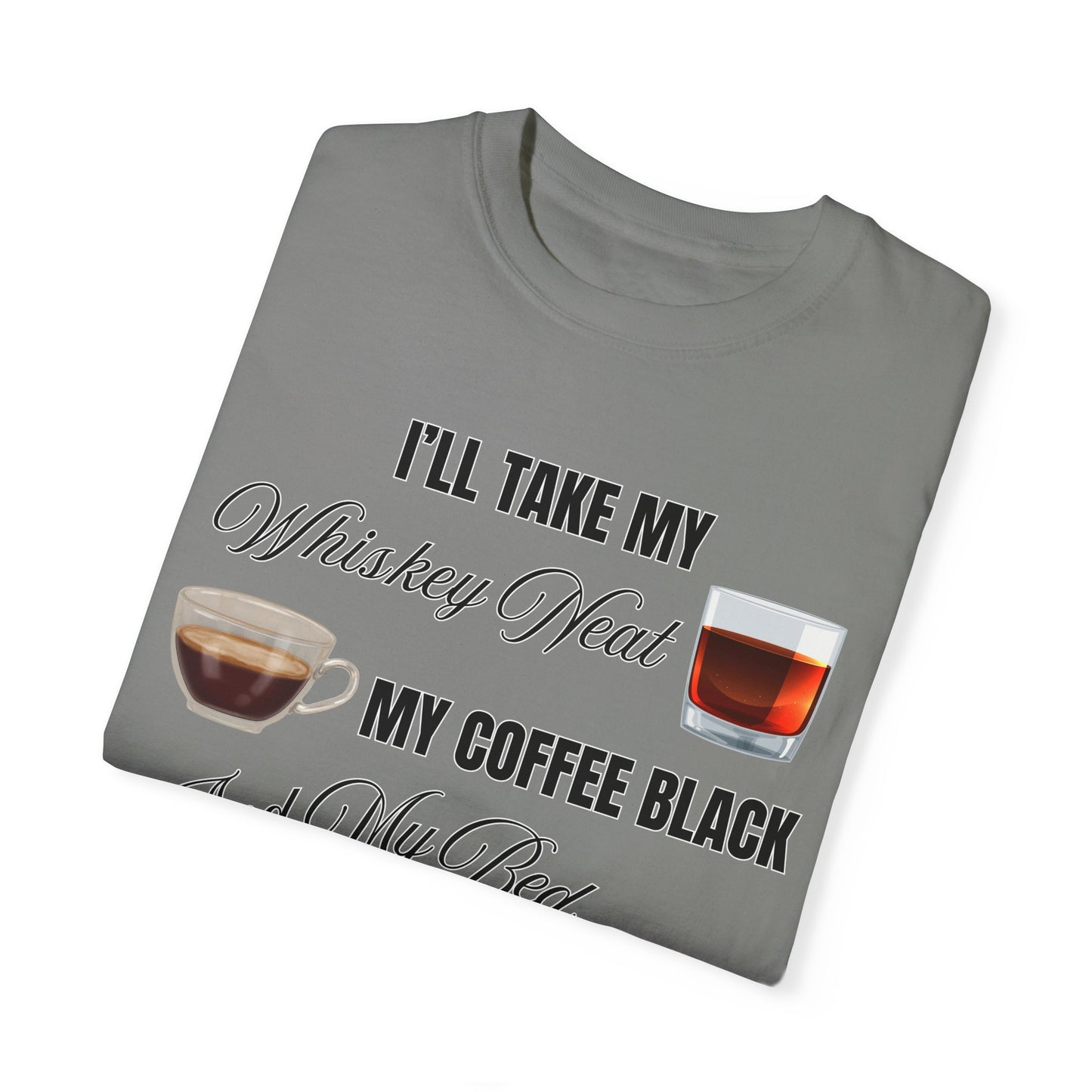 I'll Take My Whiskey Neat, My Coffee Black, And My Bed At Three - Comfort Colors Shirt
