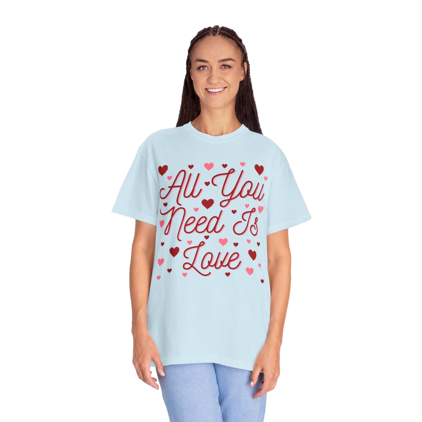 All You Need Is Love - Comfort Colors Shirt