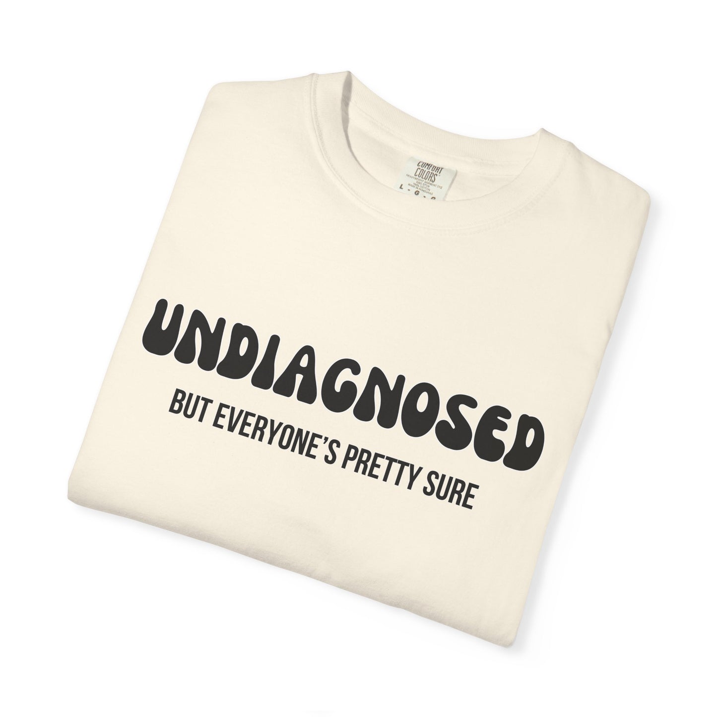 Undiagnosed...But Everyone's Pretty Sure - Comfort Colors Shirt