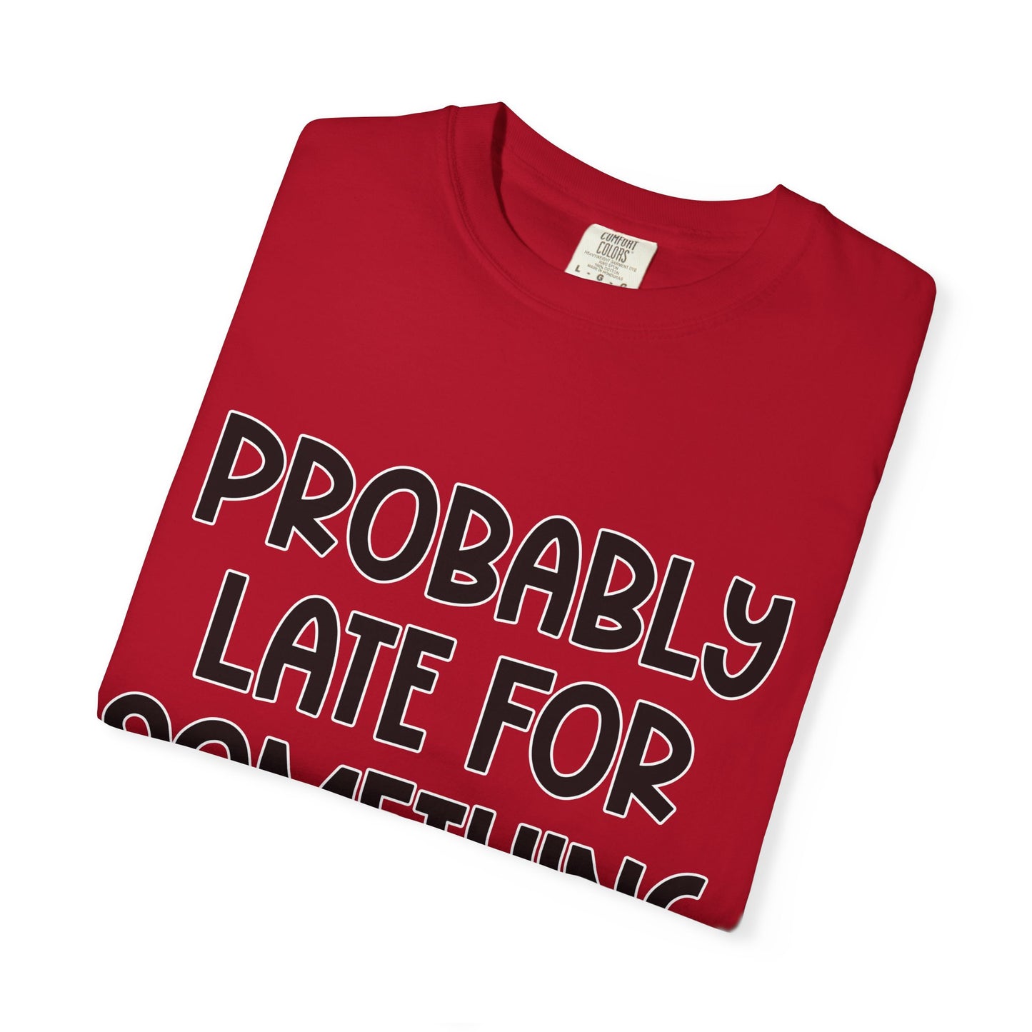 Probably Late For Something - Comfort Colors Shirt