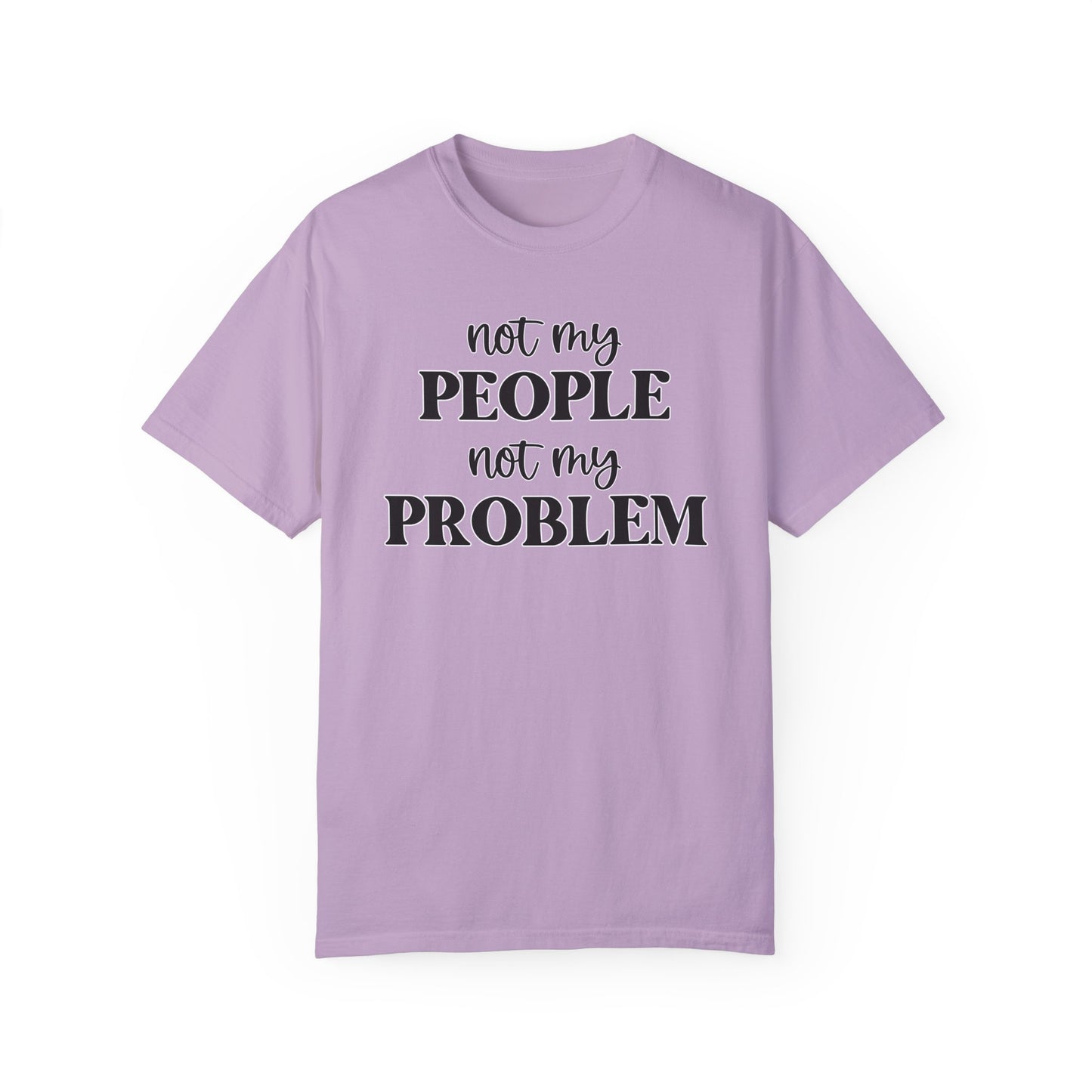 Not My People, Not My Problem - Comfort Colors Shirt