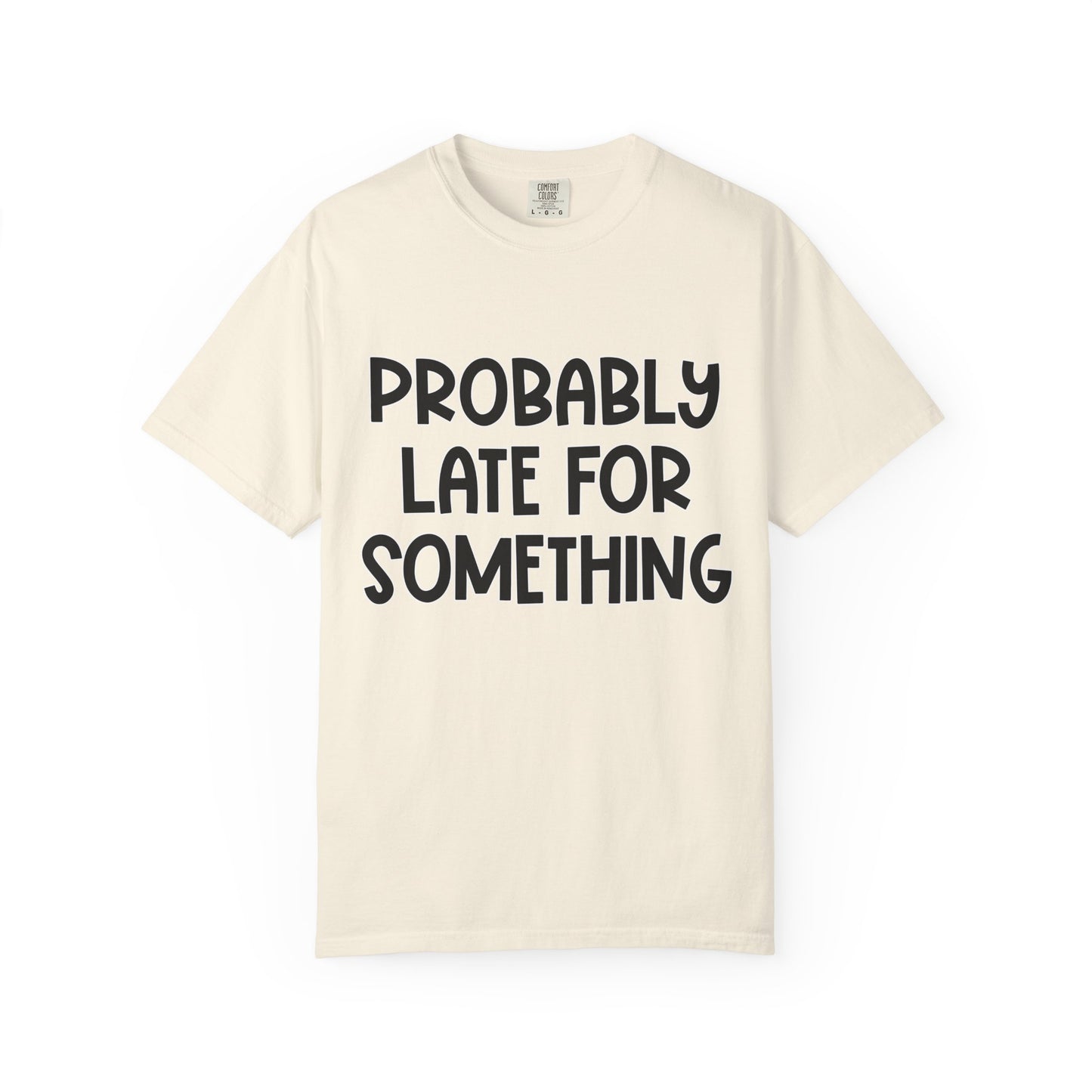 Probably Late For Something - Comfort Colors Shirt