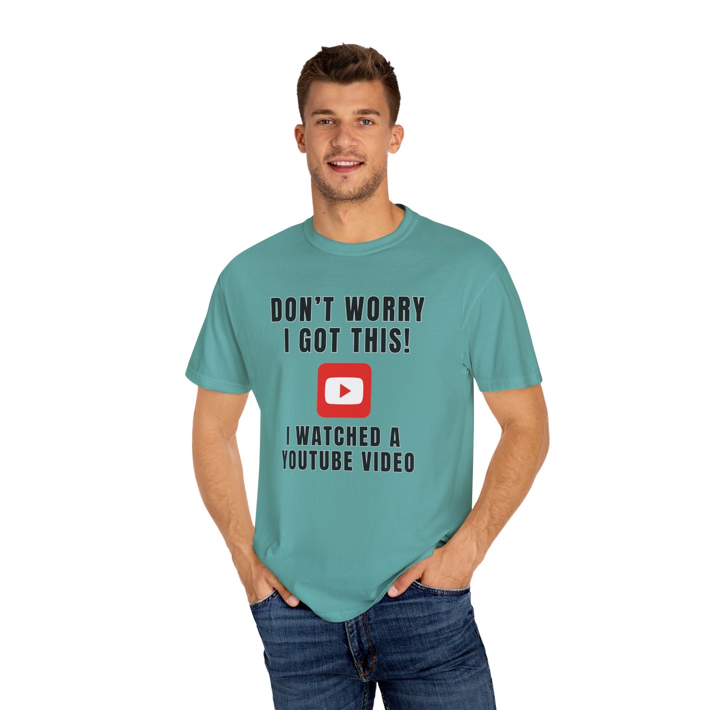 Don't Worry I Got This! I Watched A YouTube Video - Comfort Colors Shirt