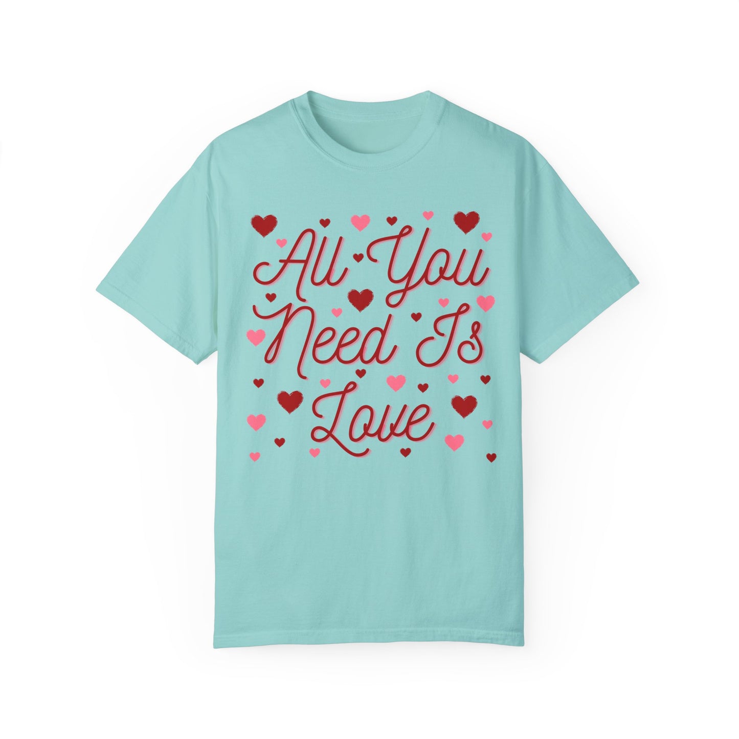 All You Need Is Love - Comfort Colors Shirt