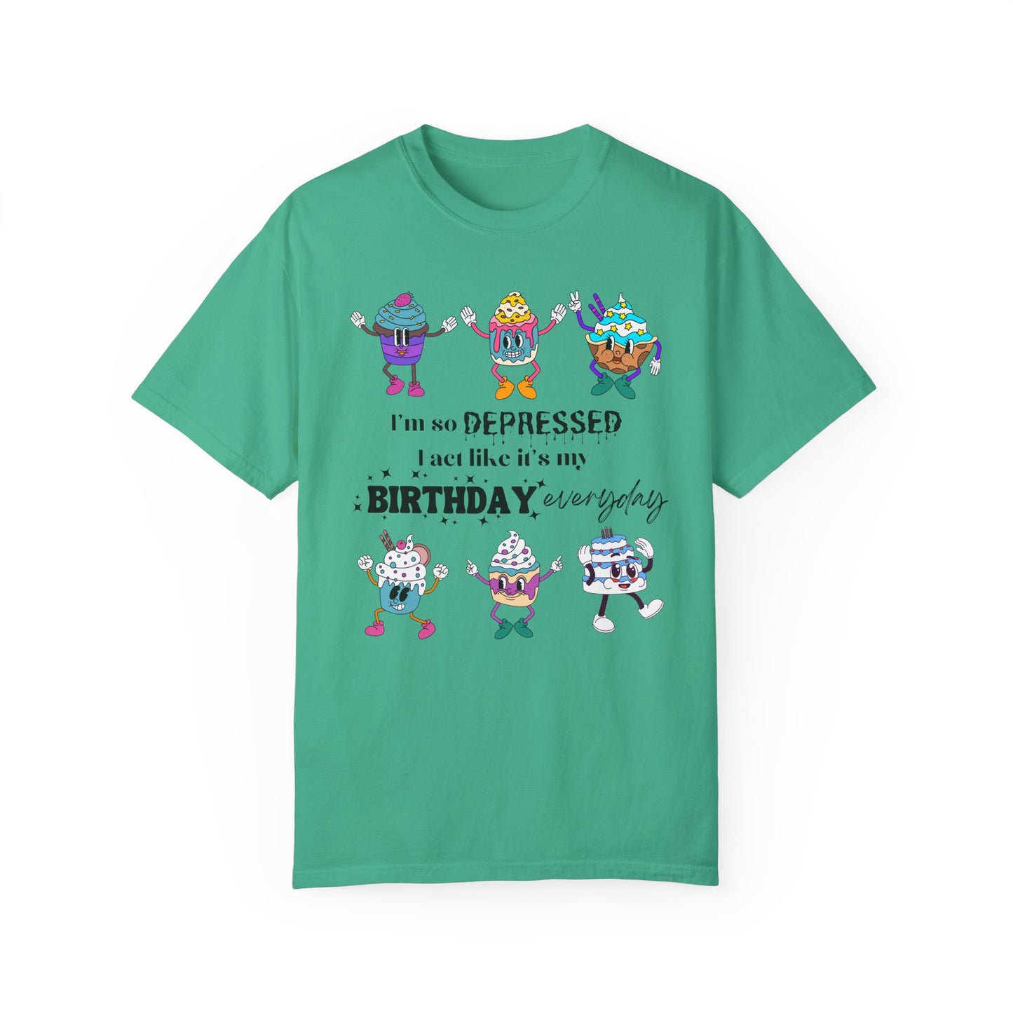 I'm So Depressed I Act Like It's My Birthday Everyday - Comfort Colors Shirt