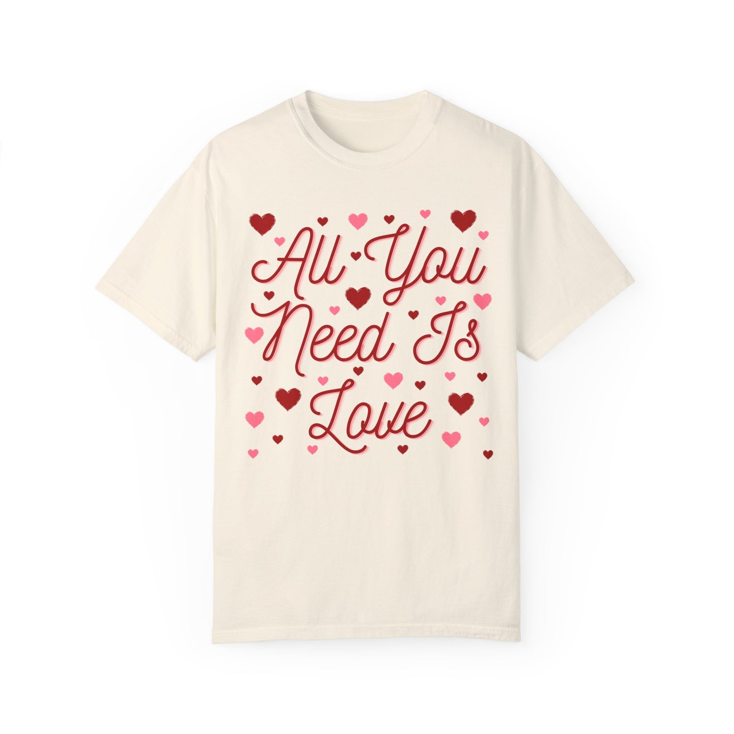 All You Need Is Love - Comfort Colors Shirt
