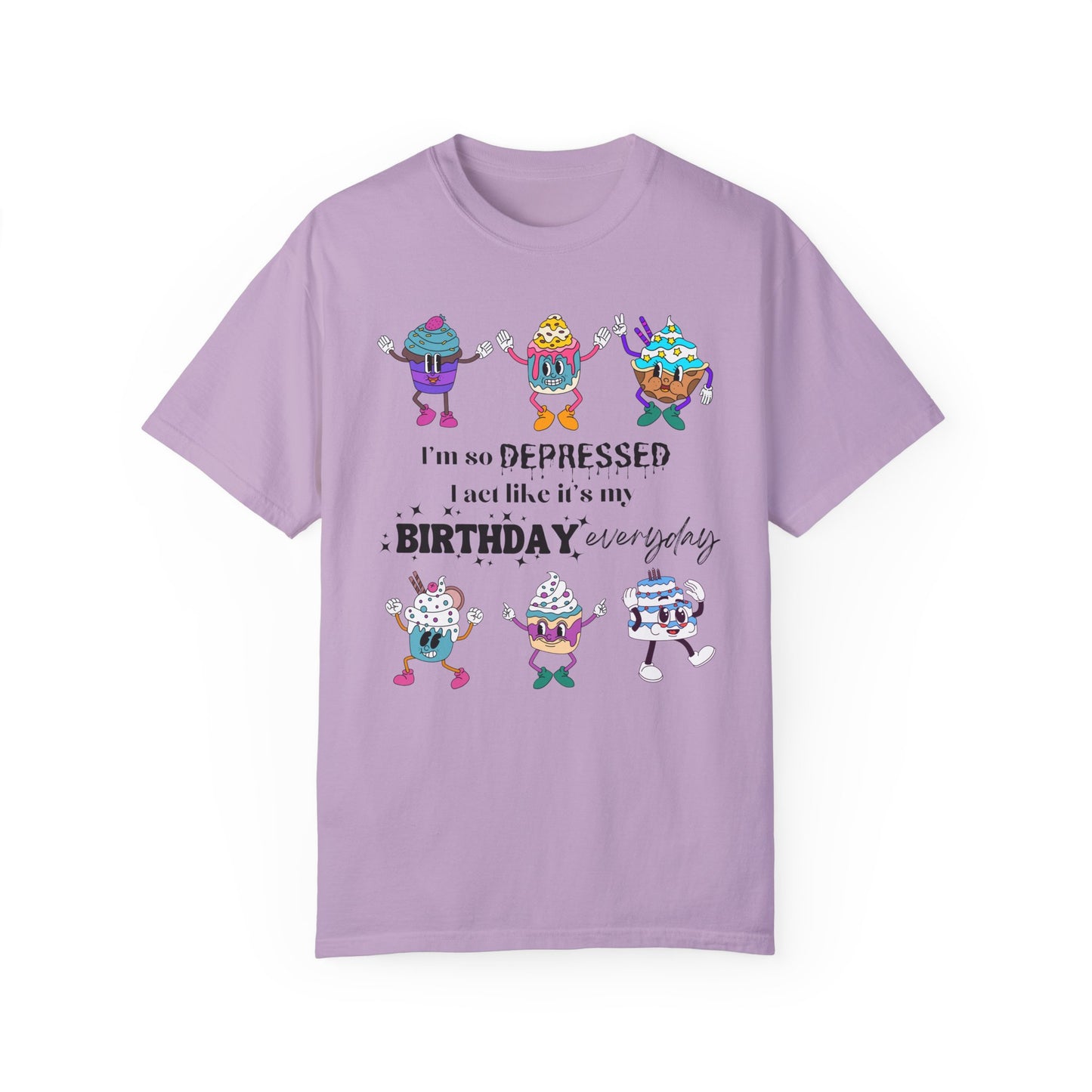 I'm So Depressed I Act Like It's My Birthday Everyday - Comfort Colors Shirt