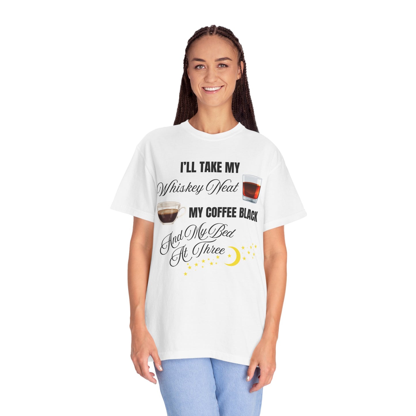 I'll Take My Whiskey Neat, My Coffee Black, And My Bed At Three - Comfort Colors Shirt