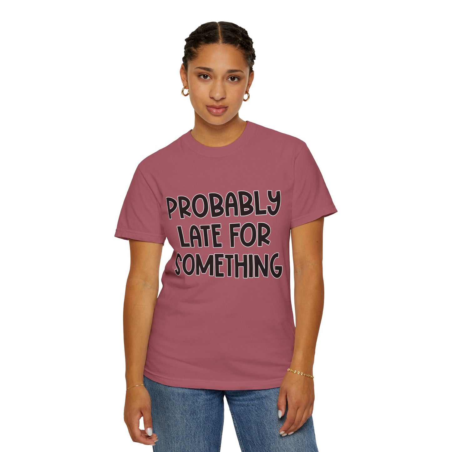 Probably Late For Something - Comfort Colors Shirt