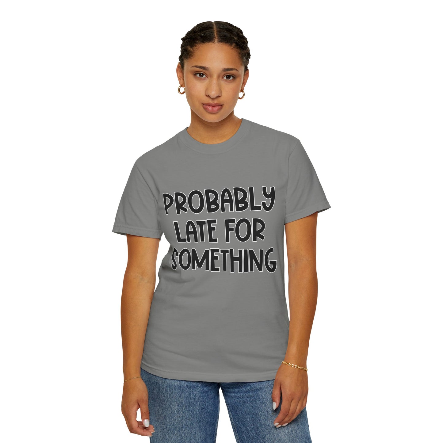 Probably Late For Something - Comfort Colors Shirt