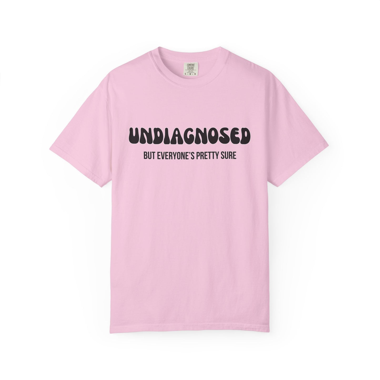 Undiagnosed...But Everyone's Pretty Sure - Comfort Colors Shirt