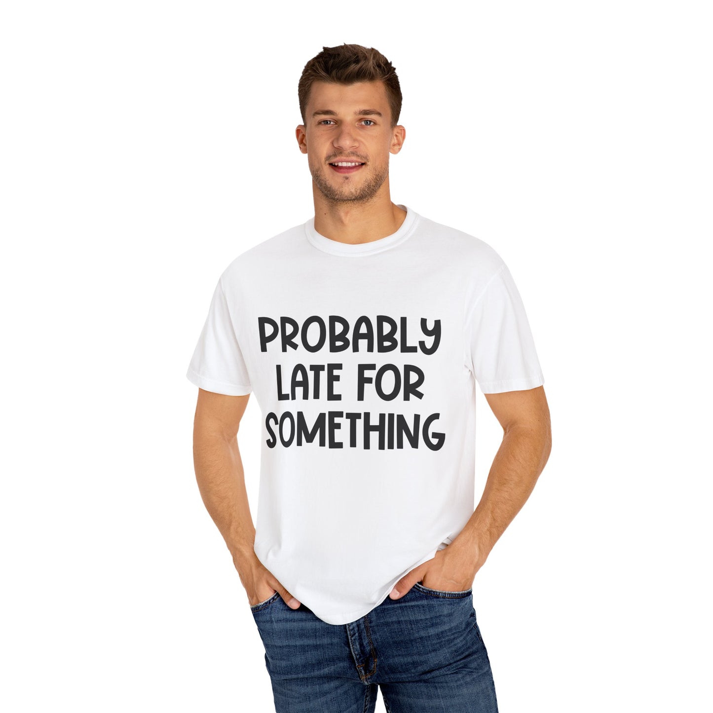Probably Late For Something - Comfort Colors Shirt