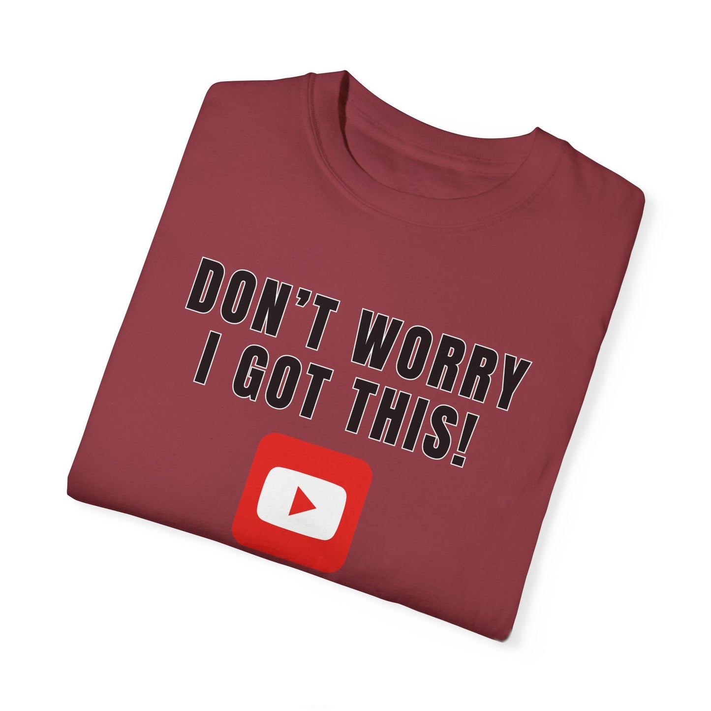 Don't Worry I Got This! I Watched A YouTube Video - Comfort Colors Shirt