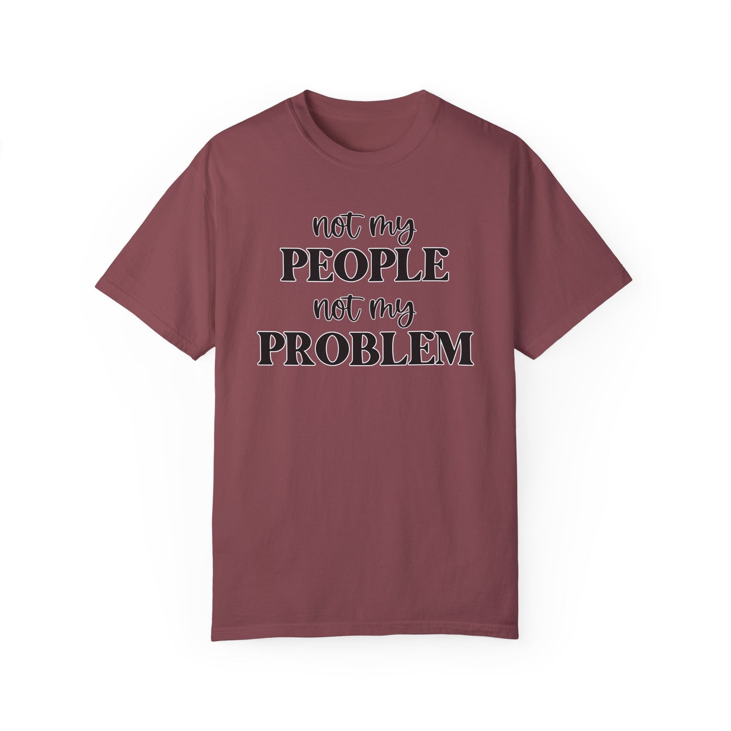 Not My People, Not My Problem - Comfort Colors Shirt