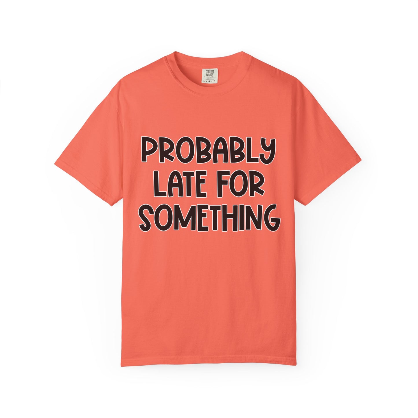 Probably Late For Something - Comfort Colors Shirt