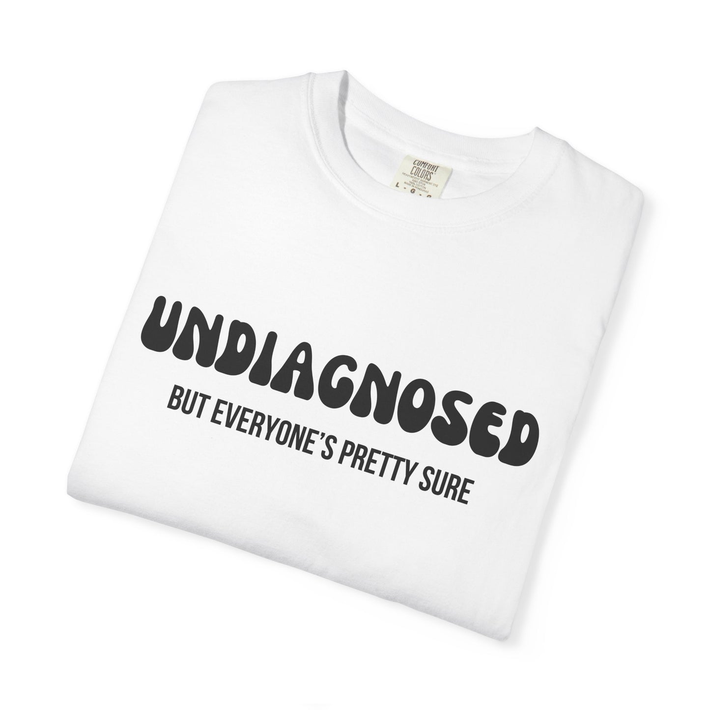 Undiagnosed...But Everyone's Pretty Sure - Comfort Colors Shirt