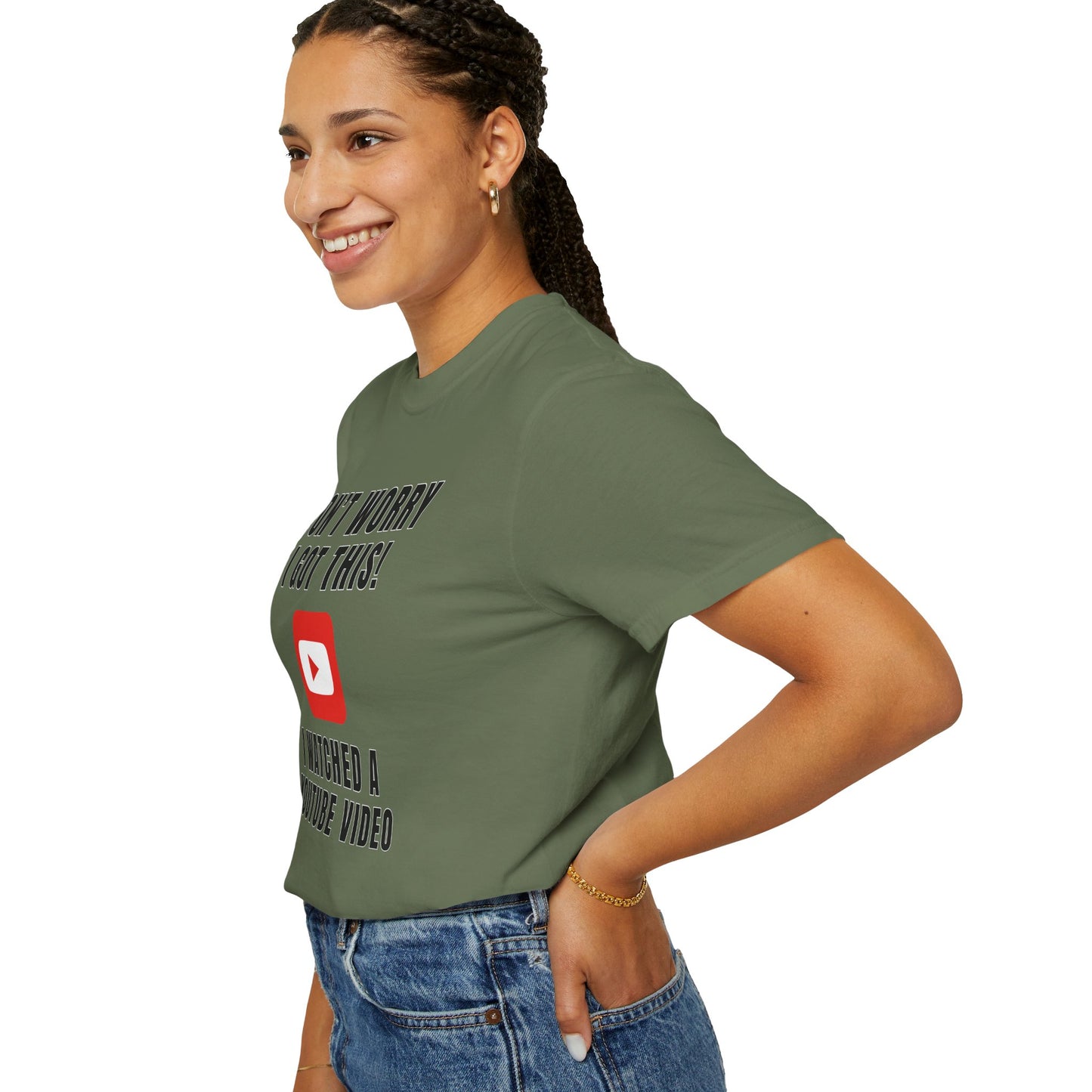 Don't Worry I Got This! I Watched A YouTube Video - Comfort Colors Shirt