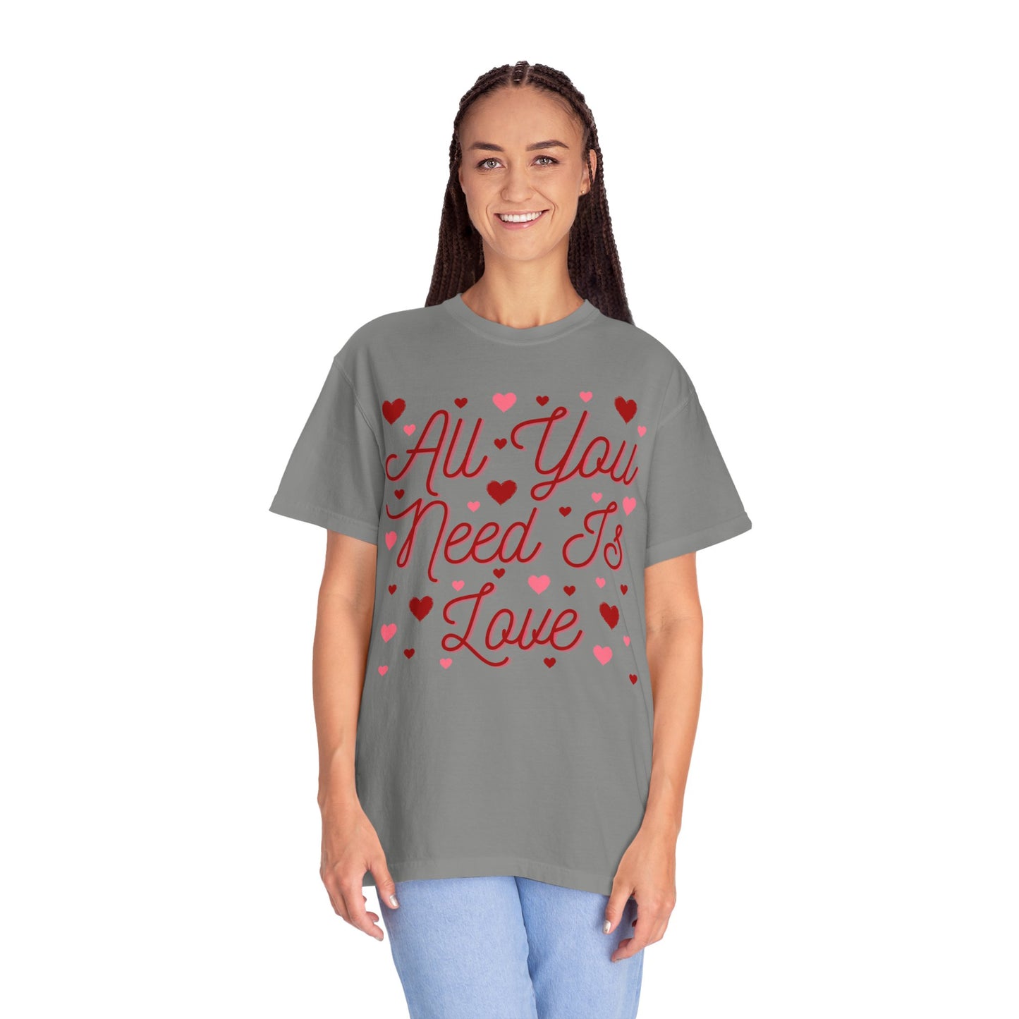 All You Need Is Love - Comfort Colors Shirt