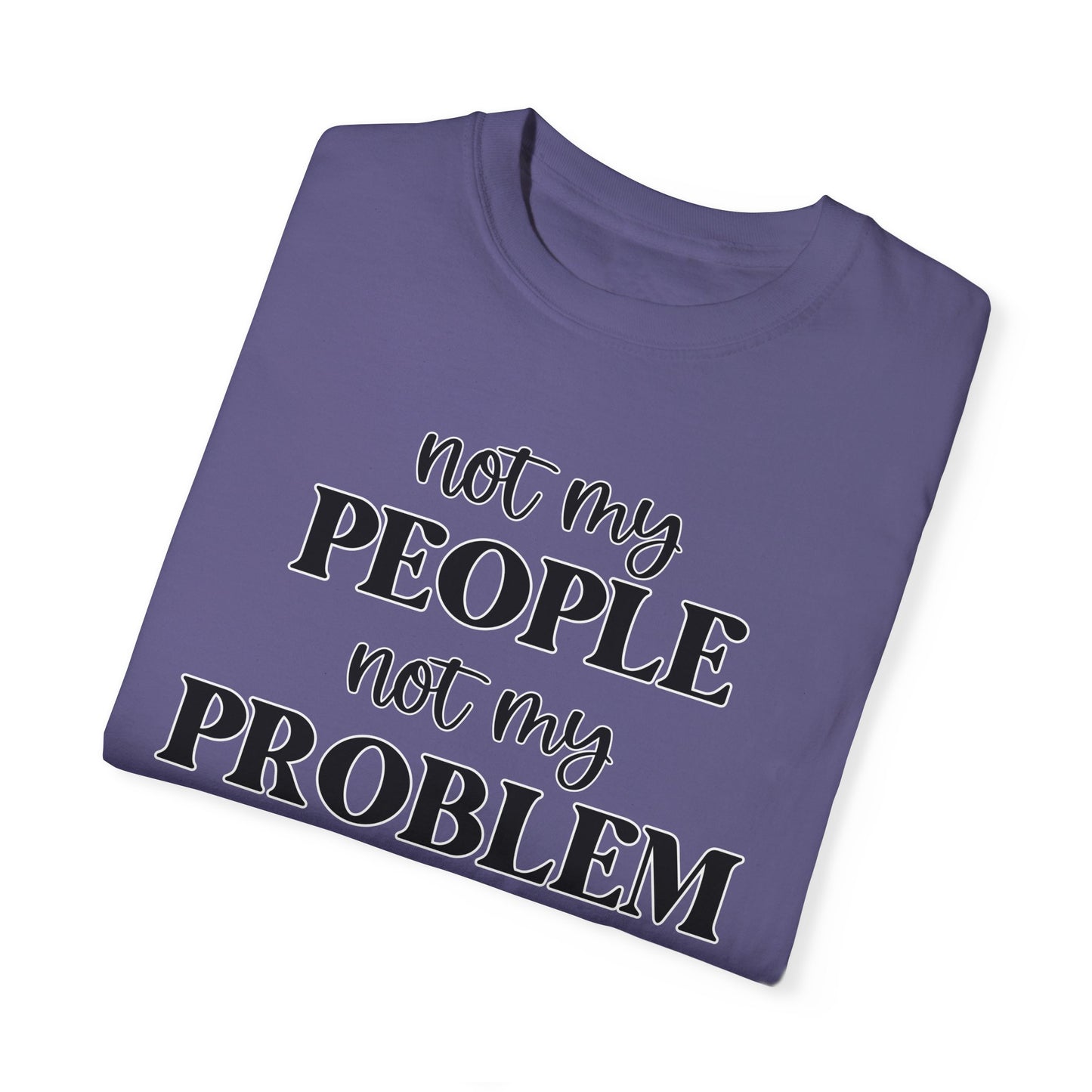 Not My People, Not My Problem - Comfort Colors Shirt