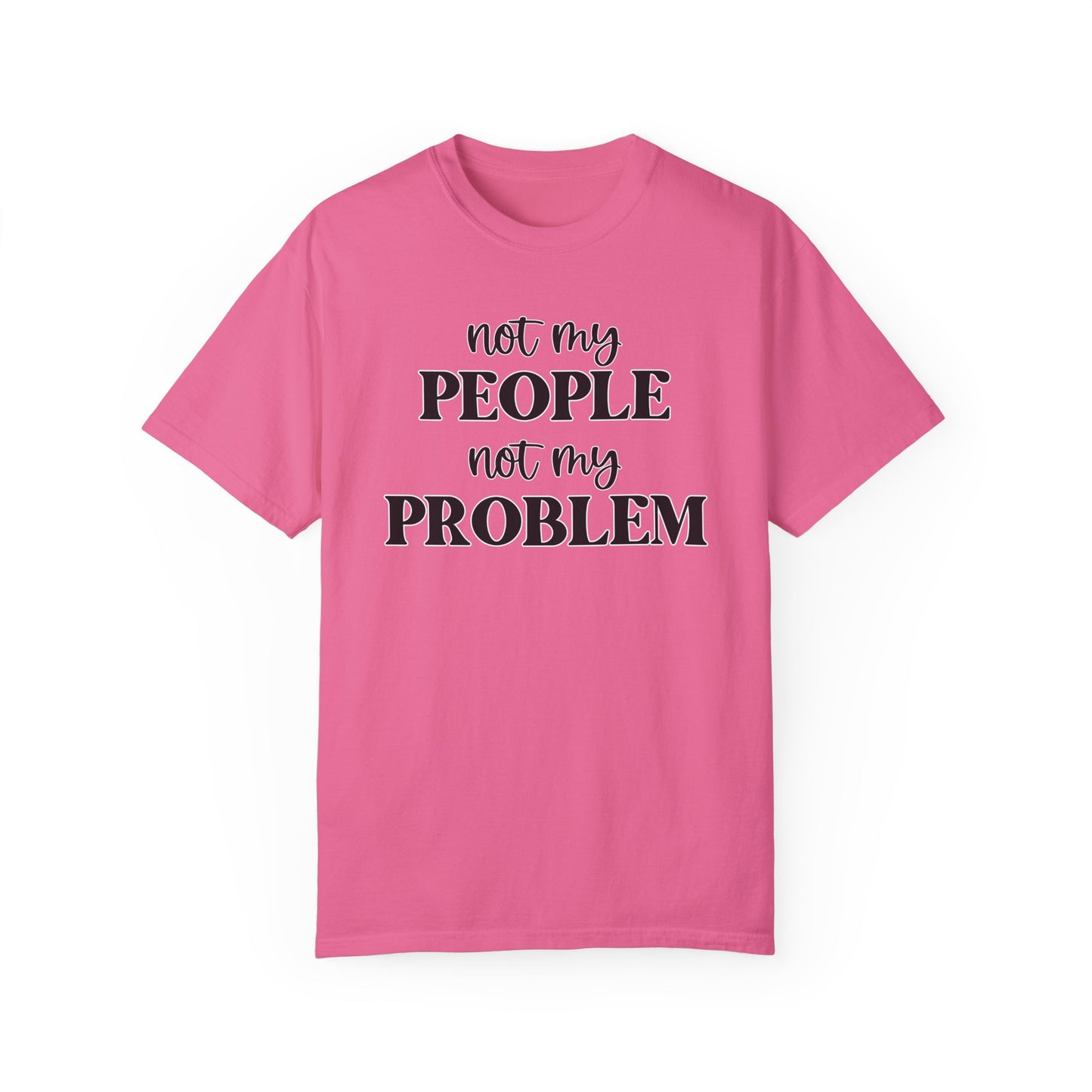 Not My People, Not My Problem - Comfort Colors Shirt