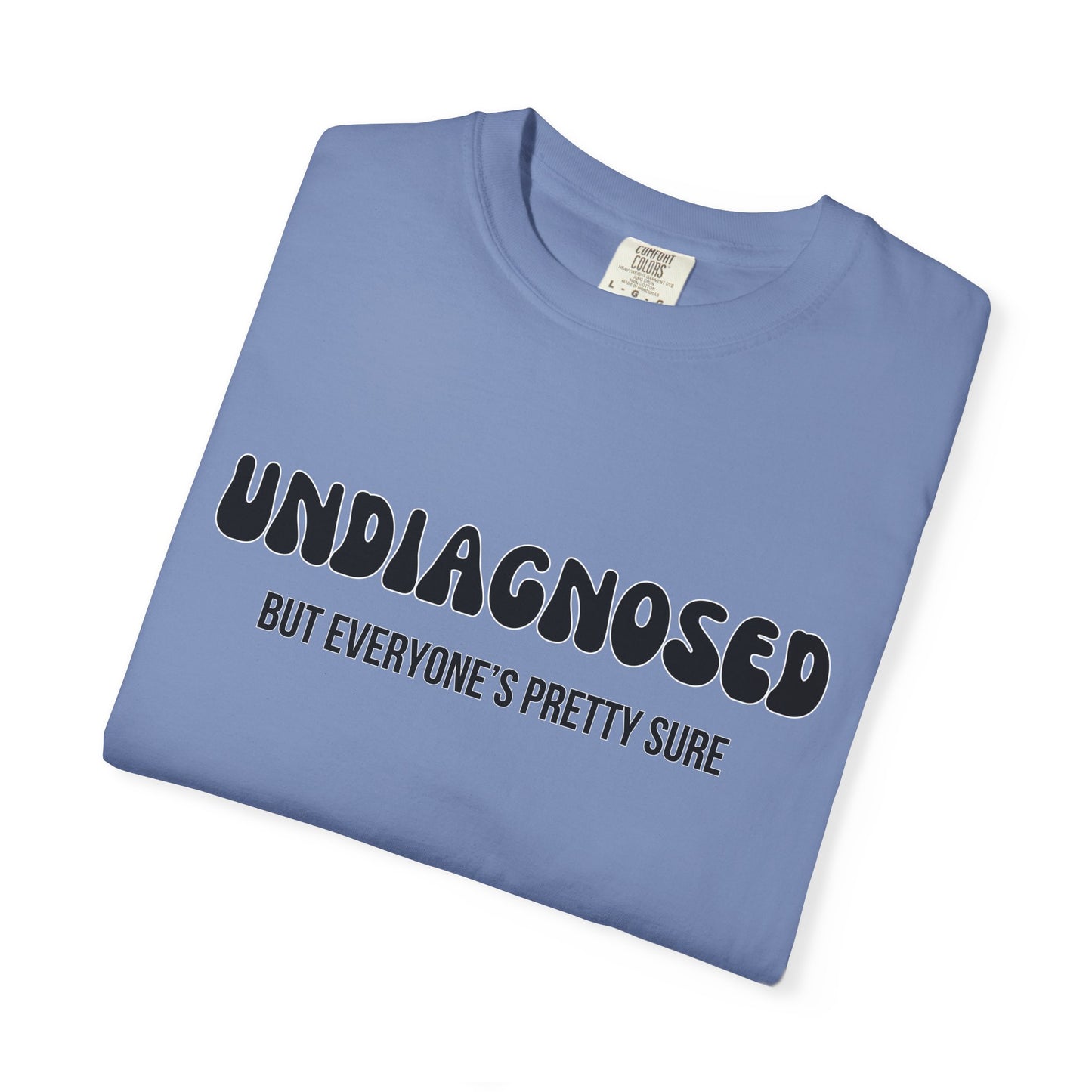 Undiagnosed...But Everyone's Pretty Sure - Comfort Colors Shirt