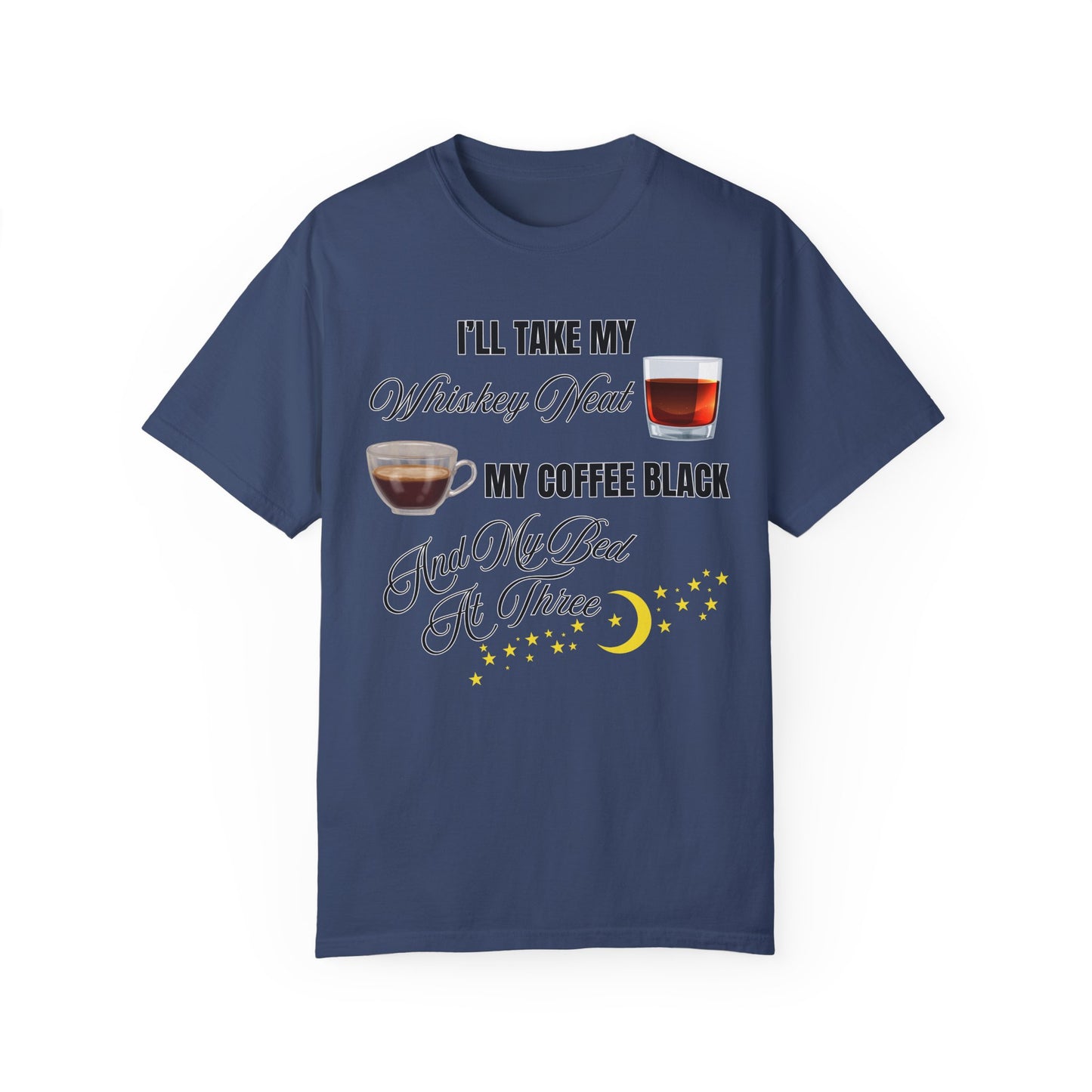 I'll Take My Whiskey Neat, My Coffee Black, And My Bed At Three - Comfort Colors Shirt