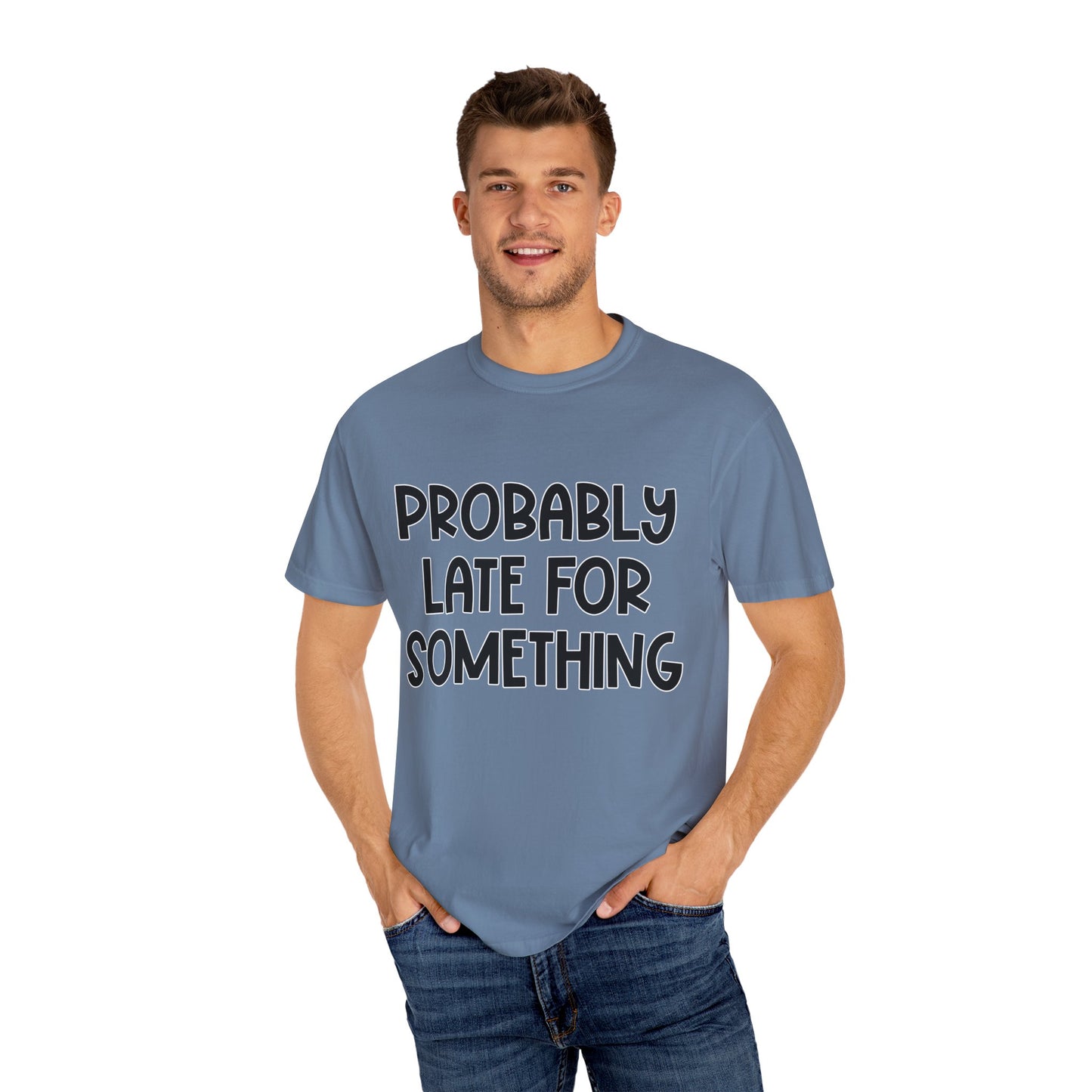 Probably Late For Something - Comfort Colors Shirt
