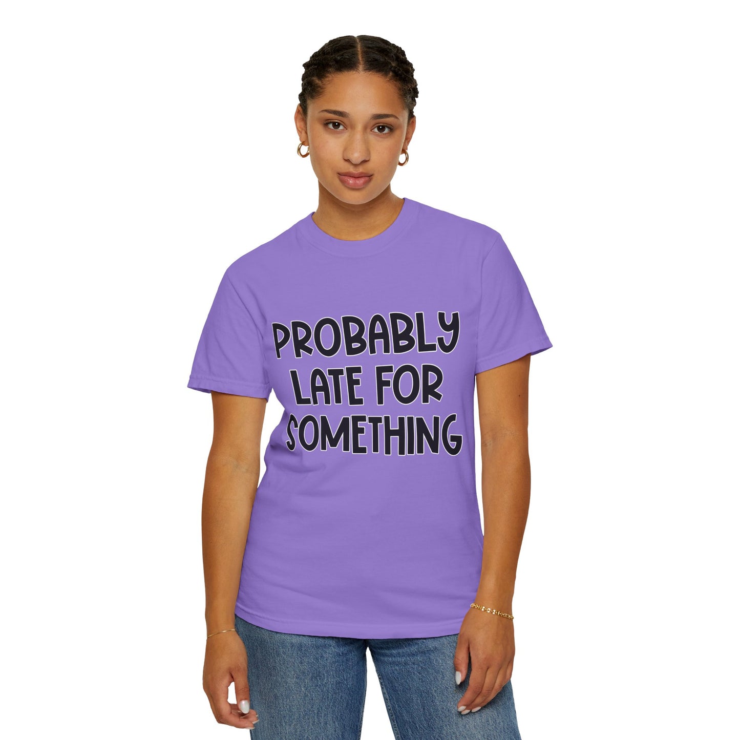 Probably Late For Something - Comfort Colors Shirt
