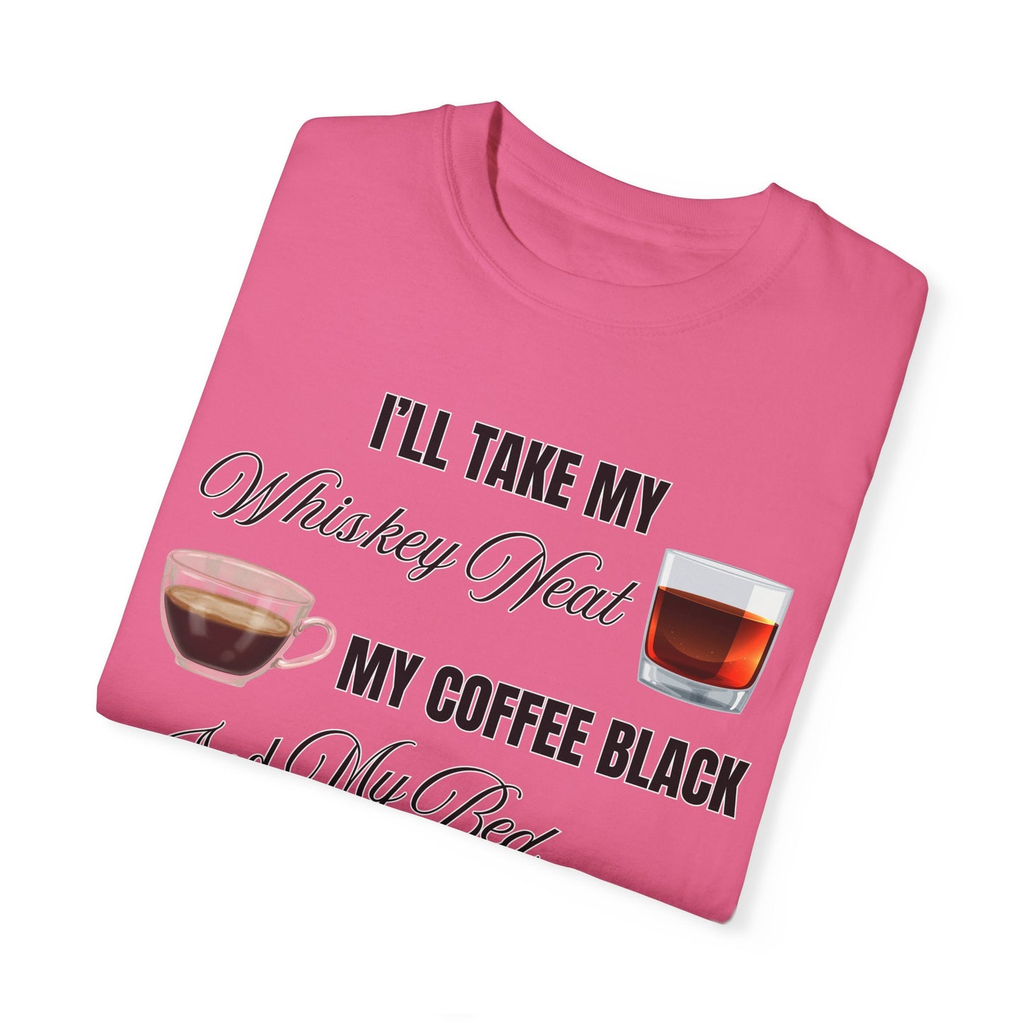 I'll Take My Whiskey Neat, My Coffee Black, And My Bed At Three - Comfort Colors Shirt