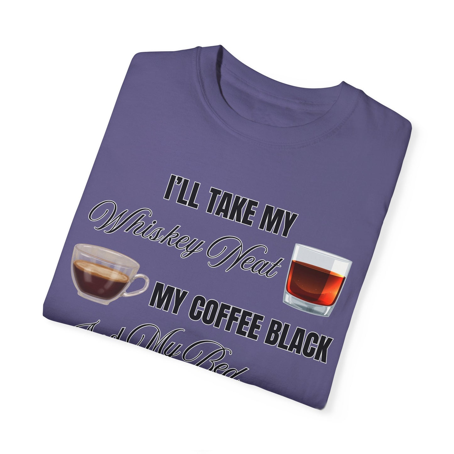 I'll Take My Whiskey Neat, My Coffee Black, And My Bed At Three - Comfort Colors Shirt