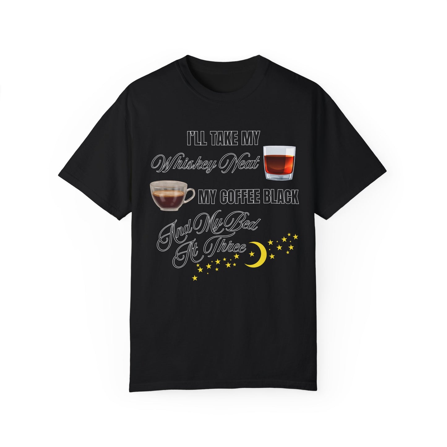 I'll Take My Whiskey Neat, My Coffee Black, And My Bed At Three - Comfort Colors Shirt