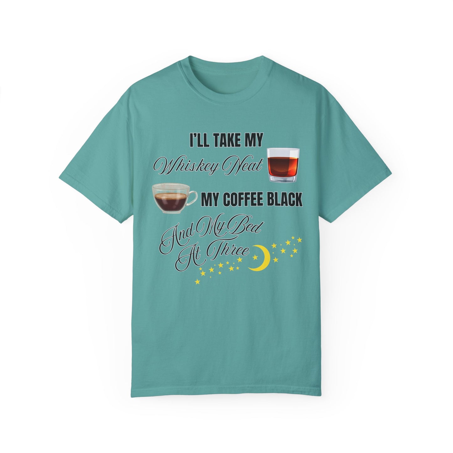 I'll Take My Whiskey Neat, My Coffee Black, And My Bed At Three - Comfort Colors Shirt
